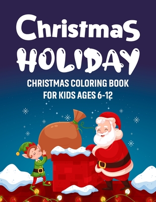 Christmas Holiday - Christmas Coloring Book for Kids Ages 6-12: Big Christmas Holiday Coloring Workbook for Kids Ages 4, 5, 6, 7, 8, 9, 10 and more... - Kids Tonely