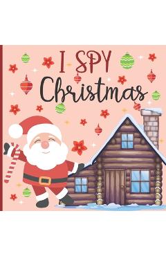 Coperta cărții 'I Spy Christmas: A Fun Book For 4-8 Year Old About Winter & Christmas Great Gift For Preschoolers &Kids&Kindergarten -'