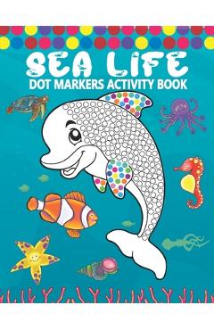 Poza produsului Dot Markers Activity Book: Sea Life: A Simple Coloring Dot Markers Workbook - Easy Guided BIG DOTS - Do a dot page a day - Gift For Kids, Toddler - Tamm Dot Press