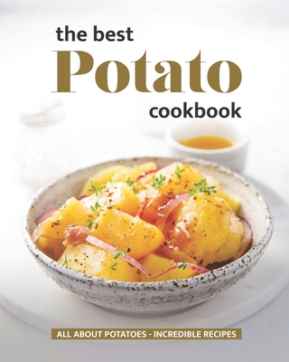 The Best Potato Cookbook: All About Potatoes - Incredible Recipes - Will Cook