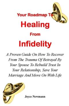 Coperta cărții 'Your Roadmap to Healing from Infidelity: A Proven Guide On How To Recover From The Trauma Of Betrayal By Your Partner'
