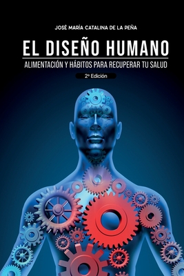 El diseño humano: Alimentación y hábitos para recuperar tu salud - Jose María Catalina De La Peña
