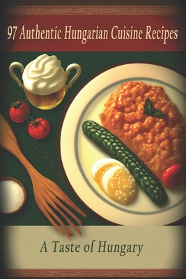 97 Authentic Hungarian Cuisine Recipes: A Taste of Hungary - Hungarian Cuisine Taste