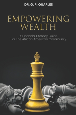 Empowering Wealth: A Financial Literacy Guide for The African American Community! - G. R. Quarles