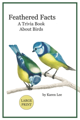Feathered Facts A Trivia Book About Birds: Large Print - Karen Lee