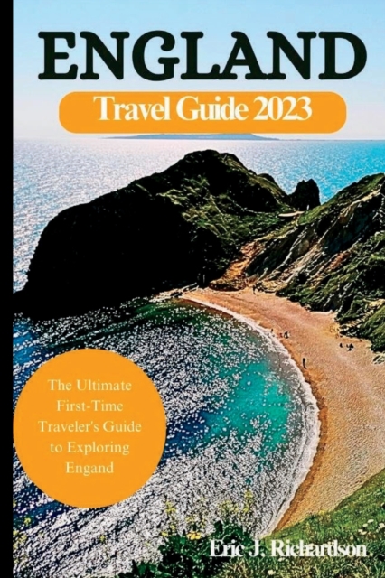 England Travel Guide Book 2023: The Ultimate First-Time Traveler's Guide to Exploring England - Eric J. Richardson