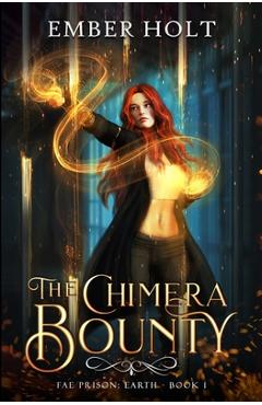Coperta cărții 'The Chimera Bounty (Fae Prison: Earth Book 1) - Ember Holt'