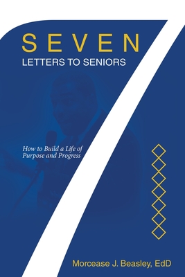 Seven Letters to Seniors: How to Build a Life of Purpose and Progress - Morcease J. Beasley Edd