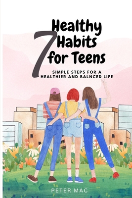 Seven Healthy Habits for Teens: Simple steps for a healthier and balanced life - Peter Mac