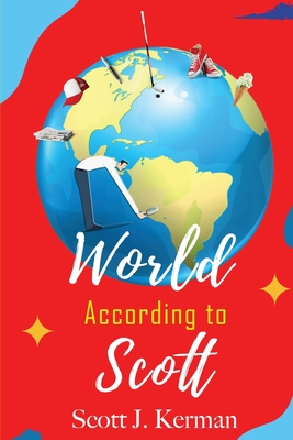 The World According to Scott - Scott J. Kerman