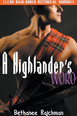 A Highlander's Word: Clean Highlander Historical Romance - Bethanee Rajchman