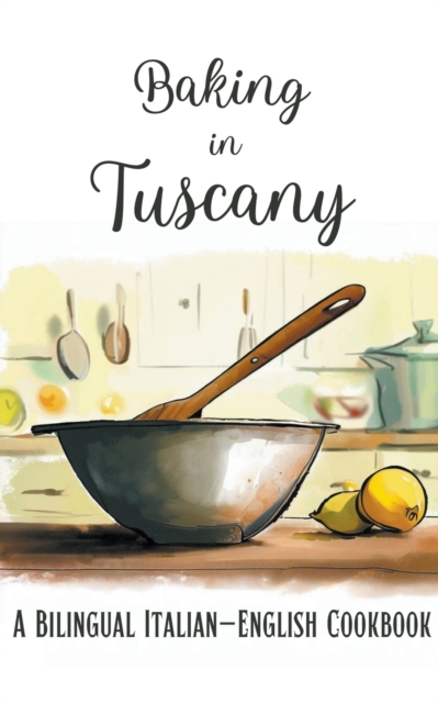 Baking in Tuscany: A Bilingual Italian-English Cookbook - Coledown Bilingual Books