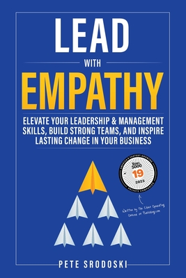 Lead With Empathy: Elevate Your Leadership & Management Skills, Build Strong Teams, and Inspire Lasting Change in Your Business - Pete Srodoski