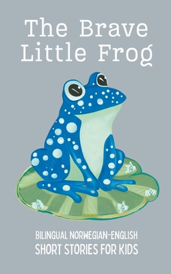 The Brave Little Frog: Bilingual Norwegian-English Short Stories for Kids - Coledown Bilingual Books
