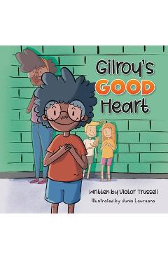 Coperta cărții 'Gilroy's Good Heart: A Children's Book About Kindness, Self-Care, and Managing Anxiety - Victor Trussell'