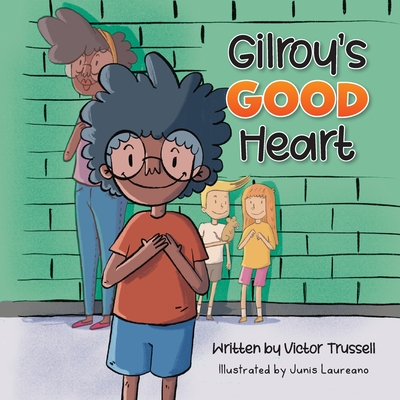 Coperta cărții 'Gilroy's Good Heart: A Children's Book About Kindness, Self-Care, and Managing Anxiety - Victor Trussell'