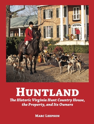 Huntland: The Historic Virginia Country House, the Property, and Its Owners, 1741-2022 - Marc Leepson