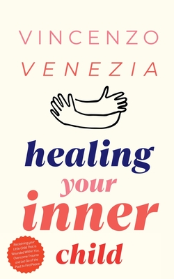 Coperta cărții 'Healing Your Inner Child: Reclaiming your Little Child That is Wounded Within You, Overcome Trauma and Let Go of the'
