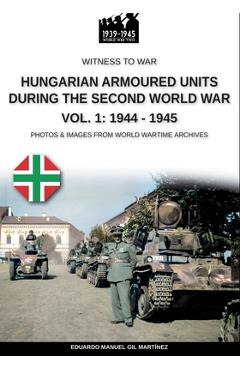 Coperta cărții 'Hungarian armoured units during the Second World War - Vol. 1: 1938-1943 - Eduardo Manuel Gil Martínez'