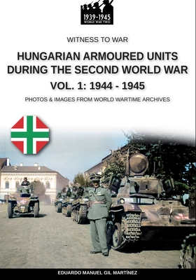 Coperta cărții 'Hungarian armoured units during the Second World War - Vol. 1: 1938-1943 - Eduardo Manuel Gil Martínez'