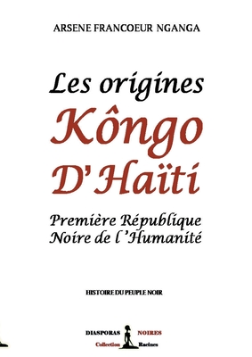 Coperta cărții 'Les origines Kôngo d'Haiti: Première République Noire de l'Humanité - Arsène Francoeur Nganga'