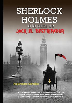 Sherlock Holmes a la Caza de Jack El Destripador - Arquimedes Gonzalez