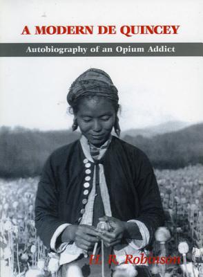 A Modern De Quincey: Autobiography of an Opium Addict - Herbert R. Robinson