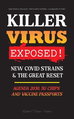 KILLER VIRUS Exposed!: New Covid Strains & The Great Reset, Agenda 2030, 5G Chips and Vaccine Passports? - Deep state & The Elite - Populatio - Rebel Press Media