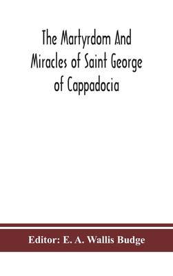 The martyrdom and miracles of Saint George of Cappadocia - E. A. Wallis Budge