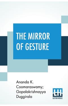 Coperta cărții 'The Mirror Of Gesture: Being The Abhinaya Darpaṇa Of Nandikeśvara Translated Into English By Ananda Coomaraswamy And'