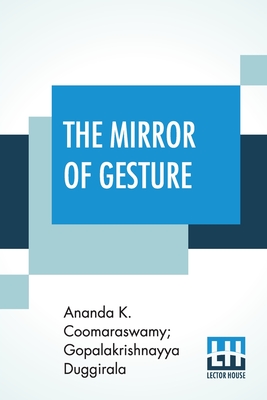 Coperta cărții 'The Mirror Of Gesture: Being The Abhinaya Darpaṇa Of Nandikeśvara Translated Into English By Ananda Coomaraswamy And'
