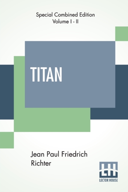 Titan (Complete): A Romance - From The German Of Jean Paul Friedrich Richter Translated By Charles T. Brooks (Complete Edition Of Two Vo - Jean Paul Friedrich Richter