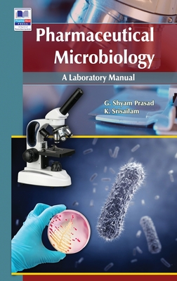 Pharmaceutical Microbiology: A Laboratory manual - G. Shyam Prasad