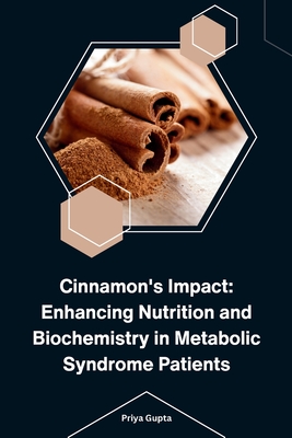Cinnamon's Impact: Enhancing Nutrition and Biochemistry in Metabolic Syndrome Patients - Priya Gupta