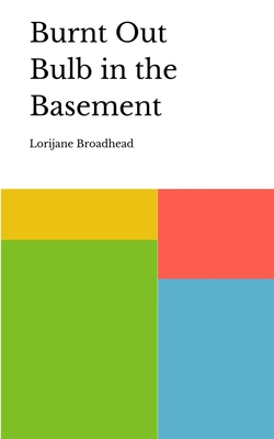 Burnt Out Bulb in the Basement - Lorijane Broadhead