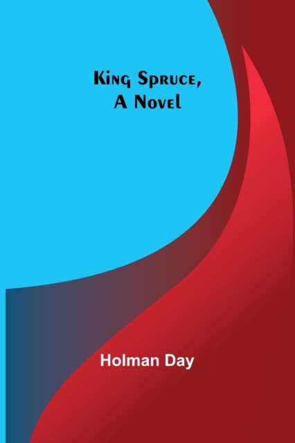 King Spruce, A Novel - Holman Day