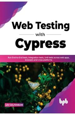 Coperta cărții 'Web Testing with Cypress: Run End-to-End tests, Integration tests, Unit tests across web apps, browsers and'