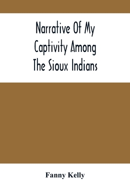 Narrative Of My Captivity Among The Sioux Indians - Fanny Kelly