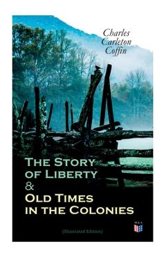 Coperta cărții 'The Story of Liberty & Old Times in the Colonies (Illustrated Edition) - Charles Carleton Coffin'
