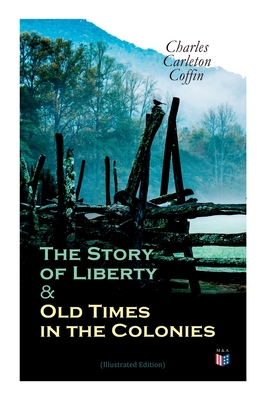 The Story of Liberty & Old Times in the Colonies (Illustrated Edition) - Charles Carleton Coffin