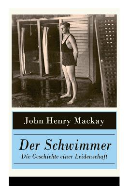 Der Schwimmer - Die Geschichte einer Leidenschaft: Einer der ersten literarischen Sport Romane - John Henry Mackay