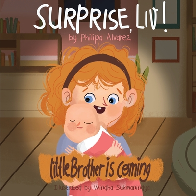 Surprise Liv! Little Brother is coming!: A story of a big sister very happy with her little brother. - Philipa Alvarez