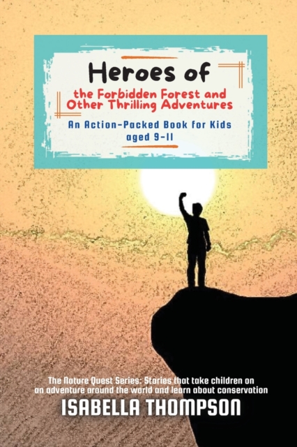 Heroes of the Forbidden Forest and Other Thrilling Adventures: An Action-Packed Book for Kids aged 9-11 - Isabella Thompson