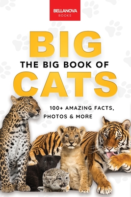 The Big Book of Big Cats: 100+ Amazing Facts About Lions, Tigers, Leopards, Snow Leopards & Jaguars - Jenny Kellett