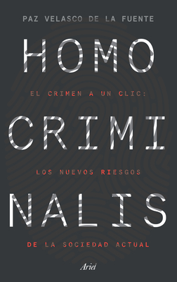 Homo Criminalis: El Crimen a Un CLIC: Los Nuevos Riesgos de la Sociedad Actual - Paz Velasco De La Fuente