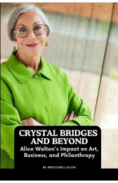 Coperta cărții 'Crystal Bridges and Beyond: Alice Walton's Impact on Art, Business, and Philanthropy - Princewill Lagang'