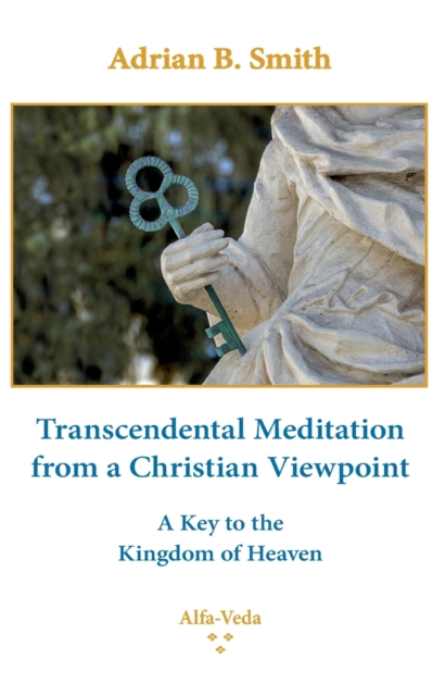 Transcendental Meditation from a Christian Viewpoint: A Key to the Kingdom of Heaven - Adrian B. Smith