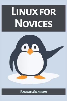 Linux for Novices: A Beginner's Guide to Mastering the Linux Operating System (2023) - Randall Swanson