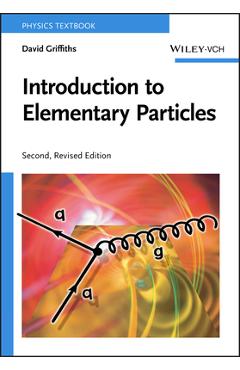 Coperta cărții 'Introduction to Elementary Particles - David Griffiths'