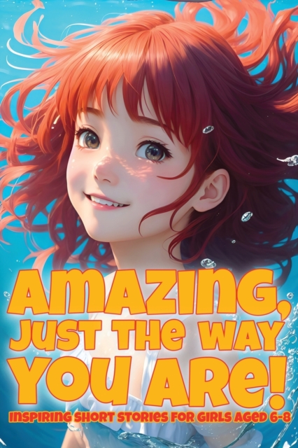 Amazing, just the way you are!: Inspiring short stories for girls aged 6-8 - Emily Martin